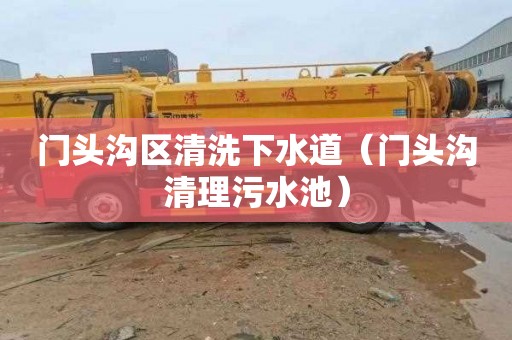 门头沟区清洗下水道（门头沟清理污水池）