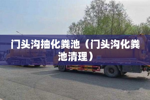 门头沟抽化粪池（门头沟化粪池清理）