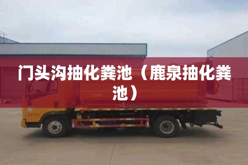 门头沟抽化粪池（鹿泉抽化粪池）