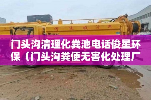 门头沟清理化粪池电话俊星环保（门头沟粪便无害化处理厂）