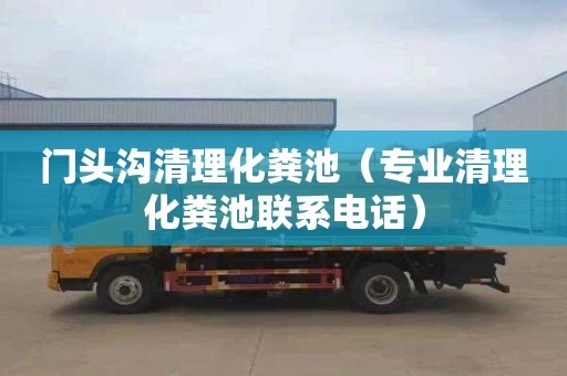 门头沟清理化粪池（专业清理化粪池联系电话）