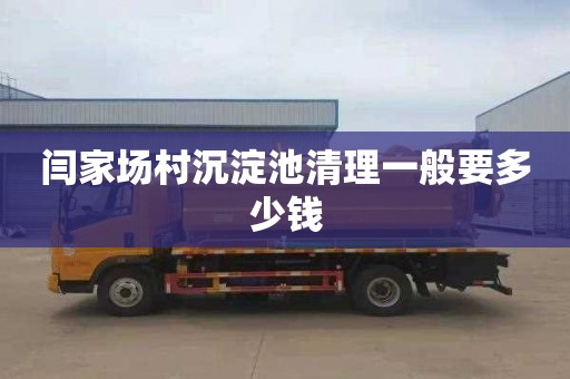 闫家场村沉淀池清理一般要多少钱