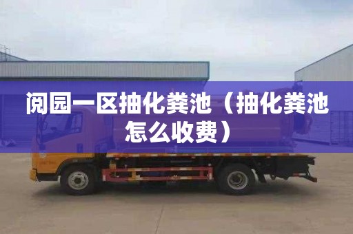 阅园一区抽化粪池（抽化粪池怎么收费）