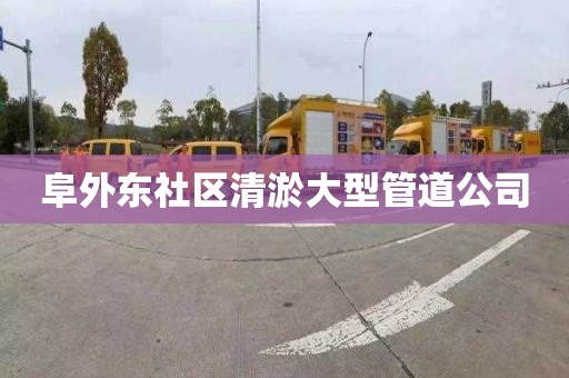 阜外东社区清淤大型管道公司