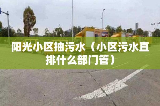 阳光小区抽污水（小区污水直排什么部门管）