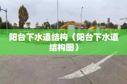 阳台下水道结构（阳台下水道结构图）