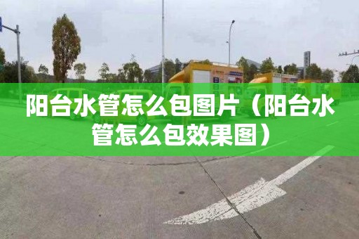 阳台水管怎么包图片（阳台水管怎么包效果图）