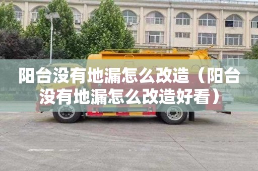 阳台没有地漏怎么改造（阳台没有地漏怎么改造好看）