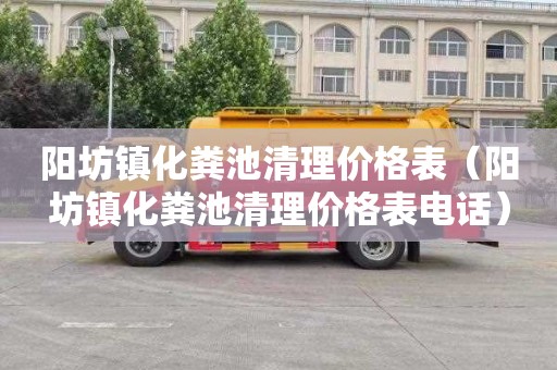 阳坊镇化粪池清理价格表（阳坊镇化粪池清理价格表电话）