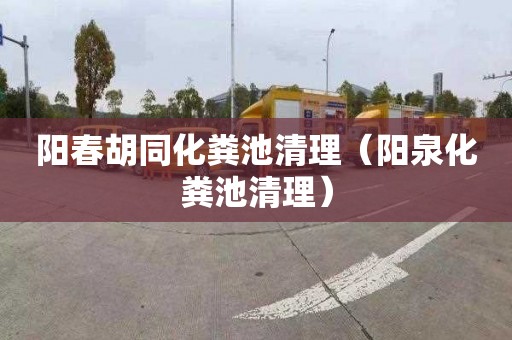 阳春胡同化粪池清理（阳泉化粪池清理）