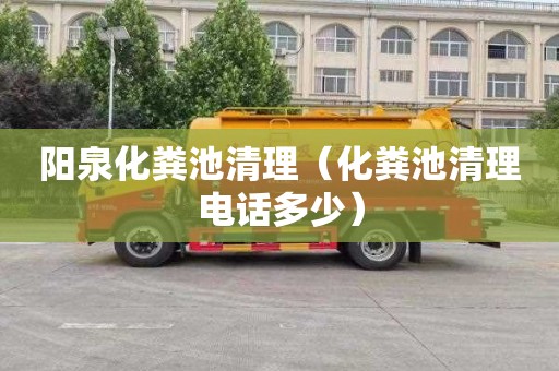 阳泉化粪池清理（化粪池清理电话多少）