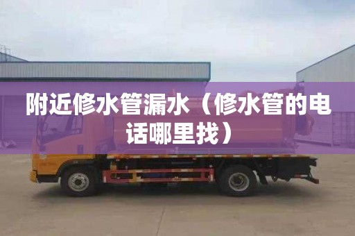 附近修水管漏水（修水管的电话哪里找）