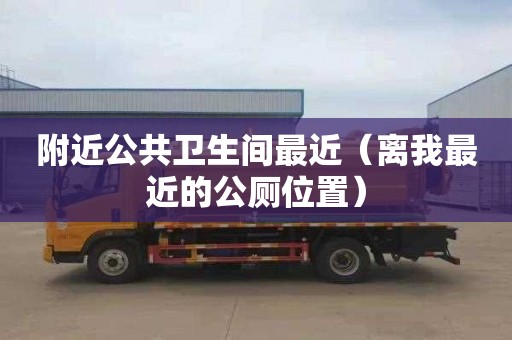 附近公共卫生间最近（离我最近的公厕位置）