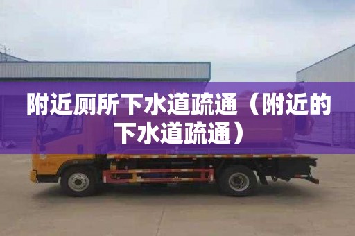 附近厕所下水道疏通（附近的下水道疏通）