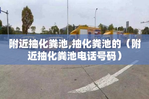 附近抽化粪池,抽化粪池的（附近抽化粪池电话号码）