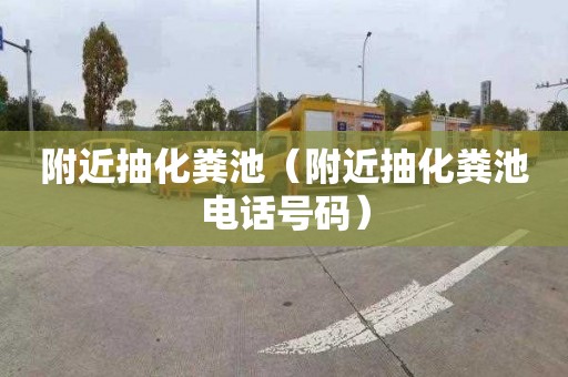 附近抽化粪池（附近抽化粪池电话号码）