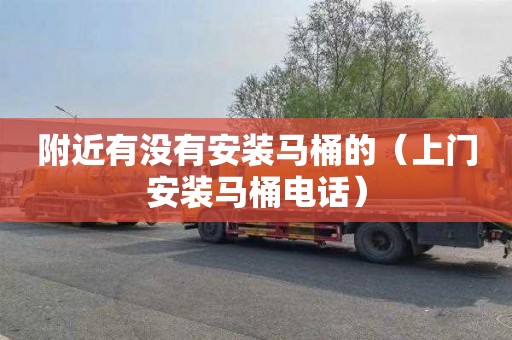 附近有没有安装马桶的（上门安装马桶电话）