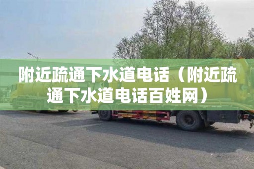 附近疏通下水道电话（附近疏通下水道电话百姓网）