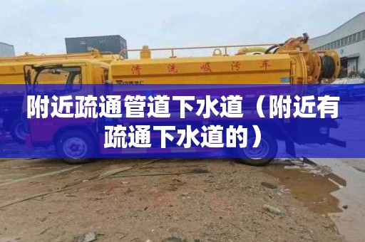 附近疏通管道下水道（附近有疏通下水道的）