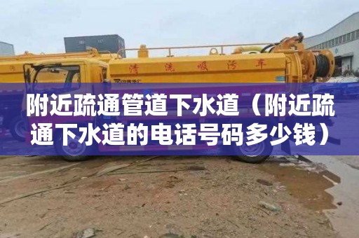 附近疏通管道下水道（附近疏通下水道的电话号码多少钱）
