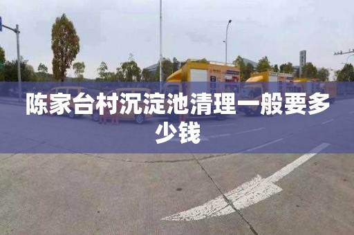 陈家台村沉淀池清理一般要多少钱