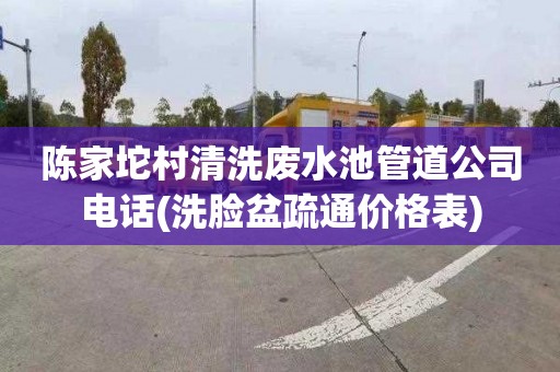 陈家坨村清洗废水池管道公司电话(洗脸盆疏通价格表)