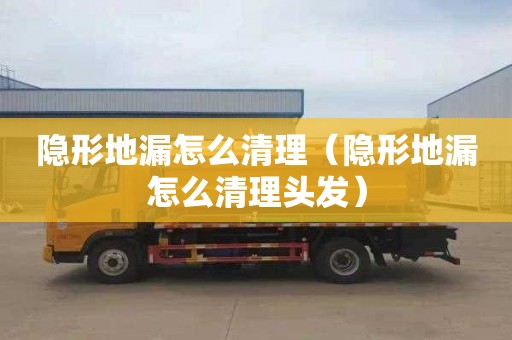 隐形地漏怎么清理（隐形地漏怎么清理头发）