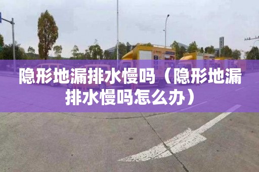 隐形地漏排水慢吗（隐形地漏排水慢吗怎么办）