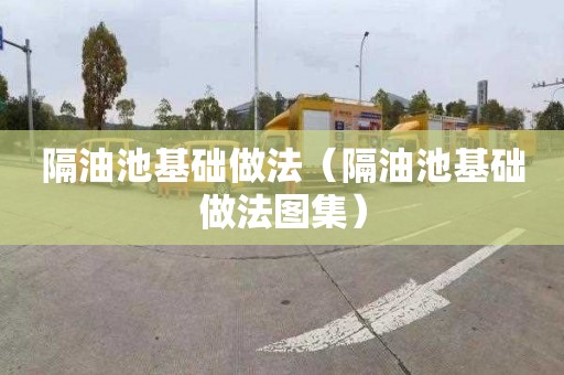隔油池基础做法（隔油池基础做法图集）