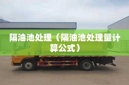 隔油池处理（隔油池处理量计算公式）