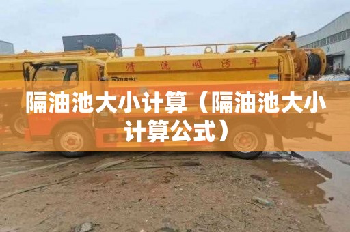 隔油池大小计算（隔油池大小计算公式）