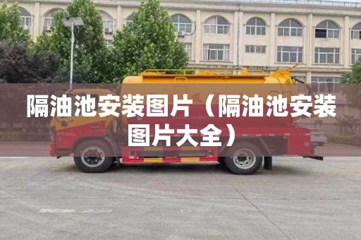 隔油池安装图片（隔油池安装图片大全）
