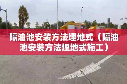 隔油池安装方法埋地式（隔油池安装方法埋地式施工）
