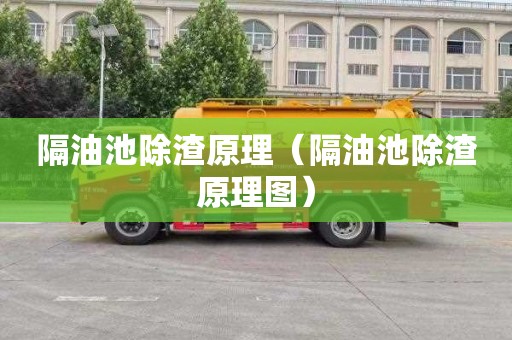 隔油池除渣原理（隔油池除渣原理图）