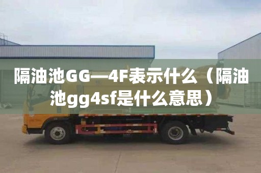 隔油池GG—4F表示什么（隔油池gg4sf是什么意思）