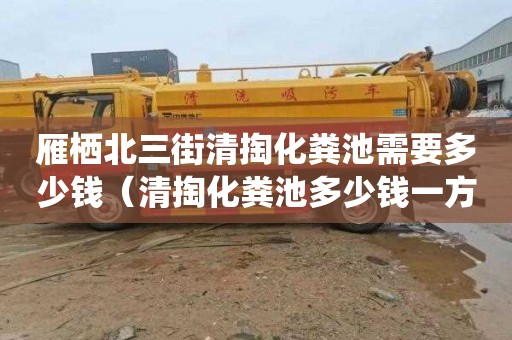 雁栖北三街清掏化粪池需要多少钱（清掏化粪池多少钱一方）