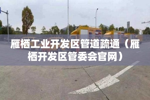 雁栖工业开发区管道疏通（雁栖开发区管委会官网）