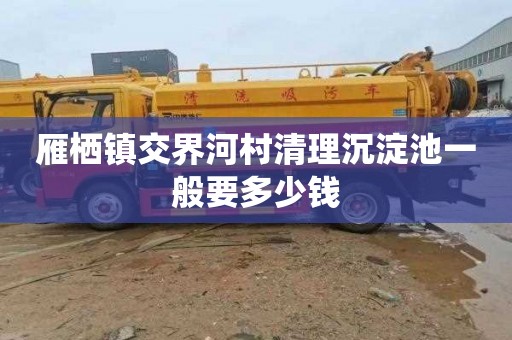 雁栖镇交界河村清理沉淀池一般要多少钱