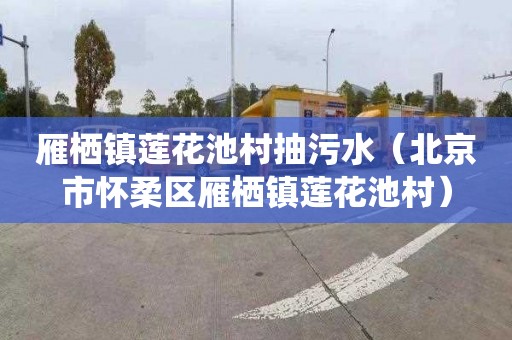 雁栖镇莲花池村抽污水（北京市怀柔区雁栖镇莲花池村）