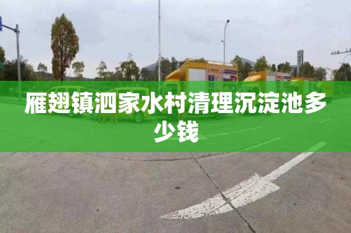 雁翅镇泗家水村清理沉淀池多少钱