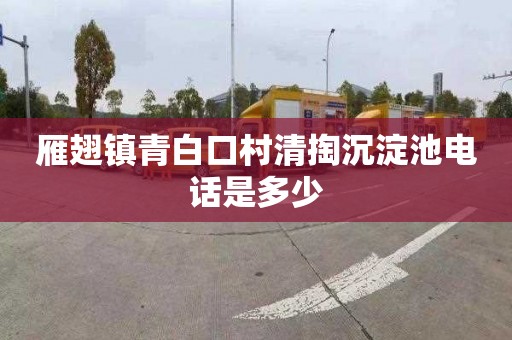 雁翅镇青白口村清掏沉淀池电话是多少