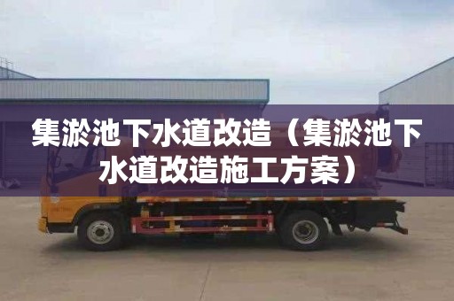 集淤池下水道改造（集淤池下水道改造施工方案）