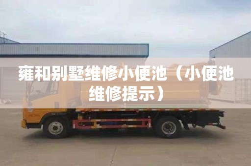 雍和别墅维修小便池（小便池维修提示）