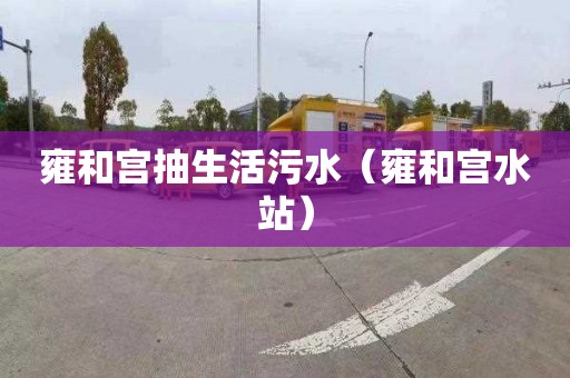 雍和宫抽生活污水（雍和宫水站）