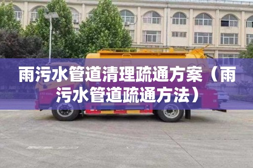 雨污水管道清理疏通方案（雨污水管道疏通方法）
