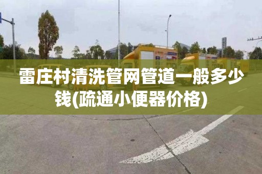 雷庄村清洗管网管道一般多少钱(疏通小便器价格)