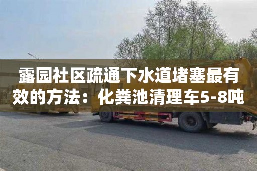 露园社区疏通下水道堵塞最有效的方法：化粪池清理车5-8吨价格