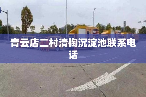 青云店二村清掏沉淀池联系电话