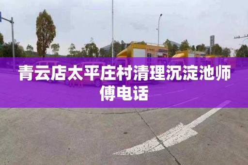 青云店太平庄村清理沉淀池师傅电话