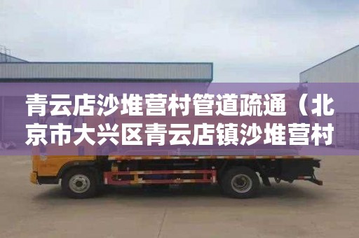 青云店沙堆营村管道疏通（北京市大兴区青云店镇沙堆营村邮编）